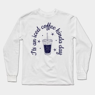 Iced coffee - it's an iced coffee kina day Long Sleeve T-Shirt